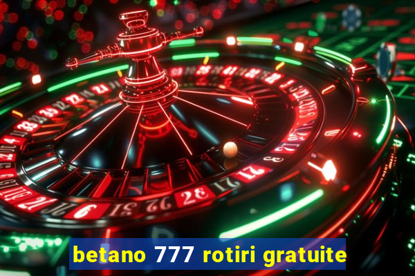 betano 777 rotiri gratuite